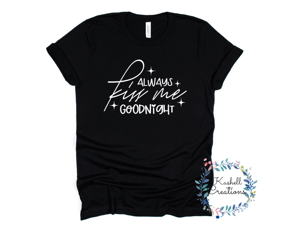 Always Kiss Me Goodnight T Shirt - Kashell Creations