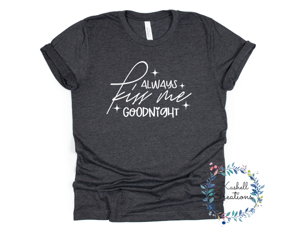 Always Kiss Me Goodnight T Shirt - Kashell Creations