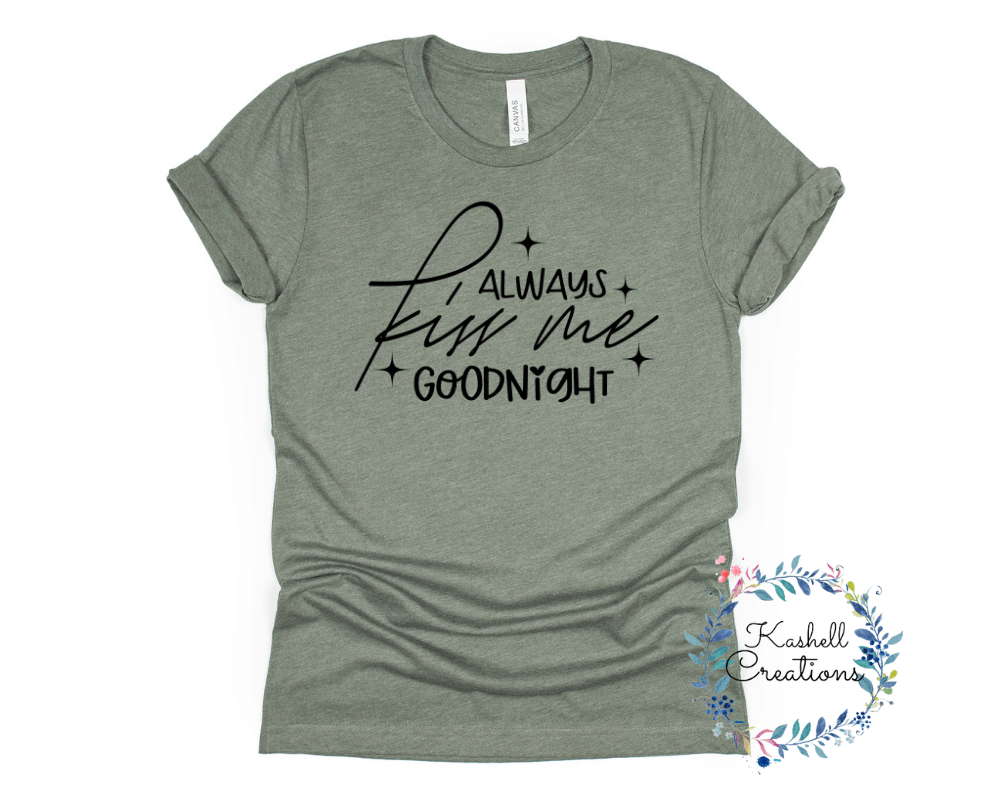 Always Kiss Me Goodnight T Shirt - Kashell Creations