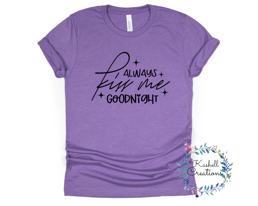 Always Kiss Me Goodnight T Shirt - Kashell Creations