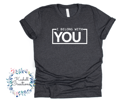 I Belong With You T Shirt