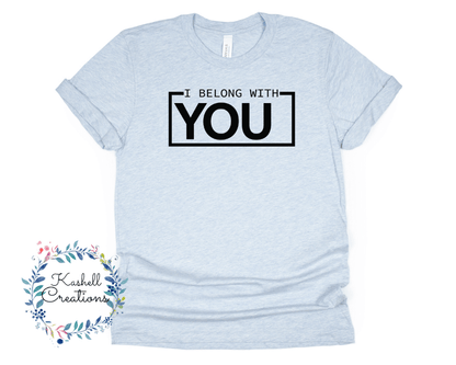 I Belong With You T Shirt