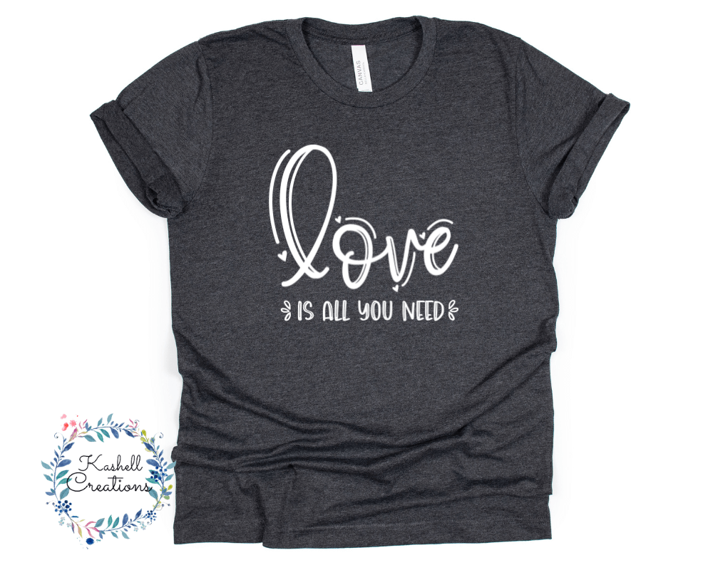 Love is All You Need T Shirt