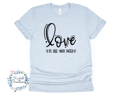 Love is All You Need T Shirt