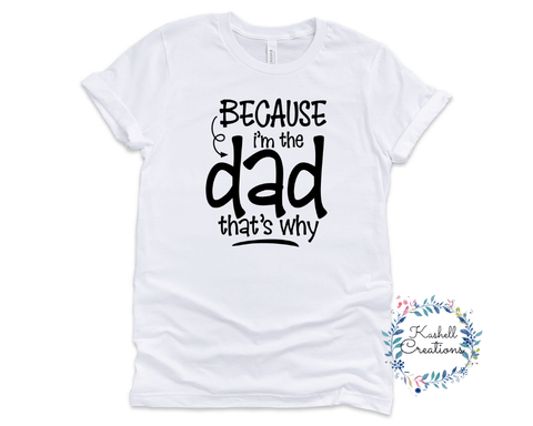 Because I'm the Dad T Shirt
