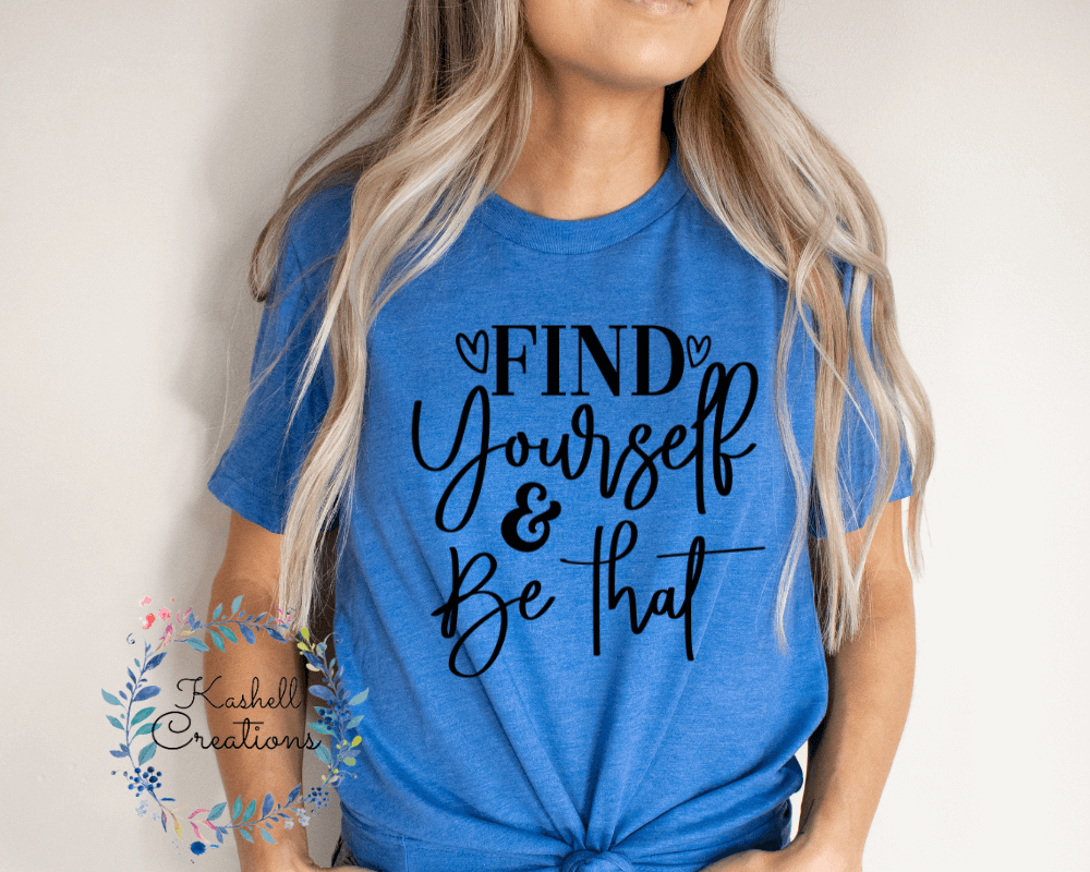 Find Yourself & Be That T Shirt