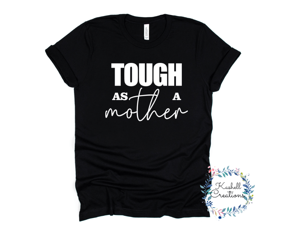 Tough as a Mother T Shirt - Kashell Creations