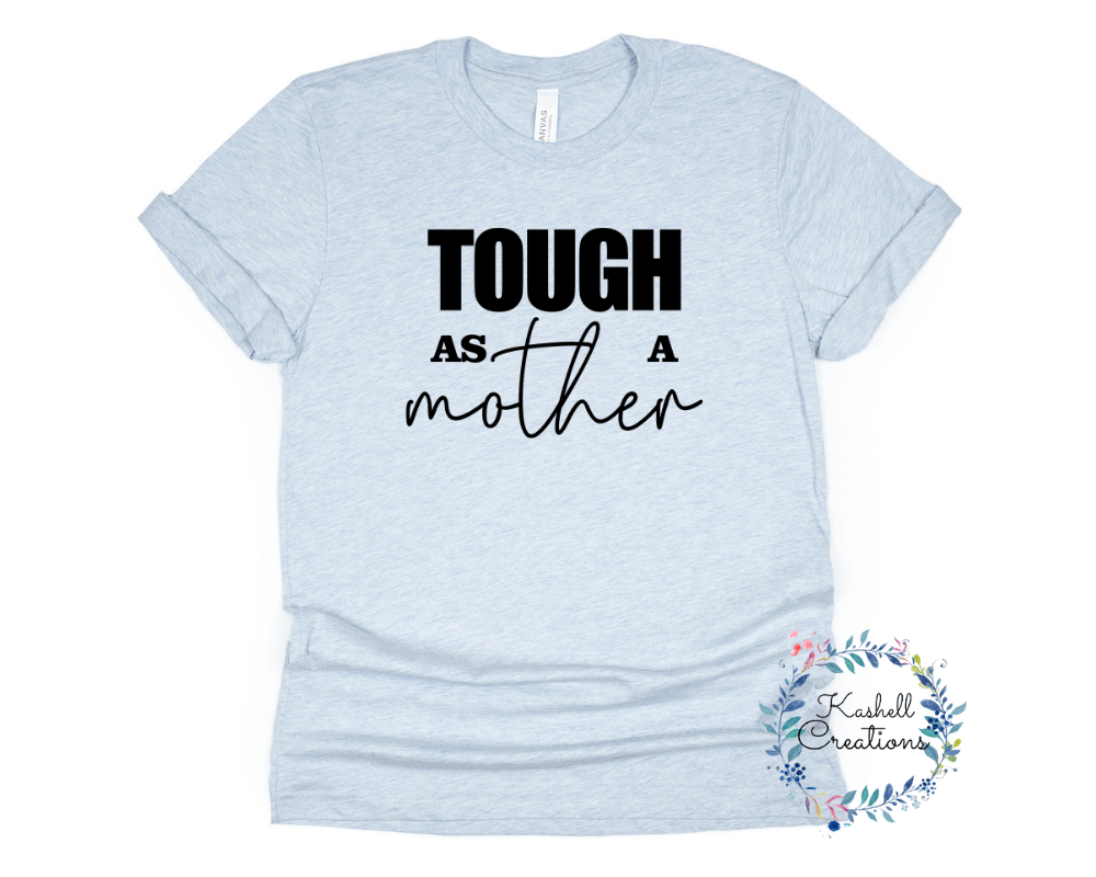 Tough as a Mother T Shirt - Kashell Creations