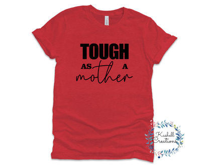 Tough as a Mother T Shirt - Kashell Creations