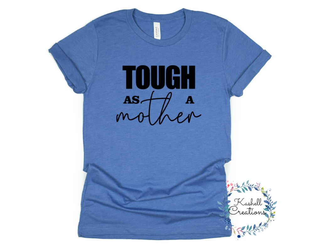 Tough as a Mother T Shirt - Kashell Creations