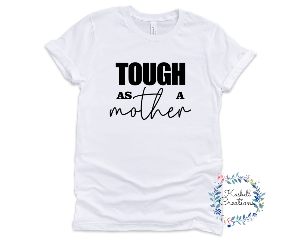 Tough as a Mother T Shirt - Kashell Creations